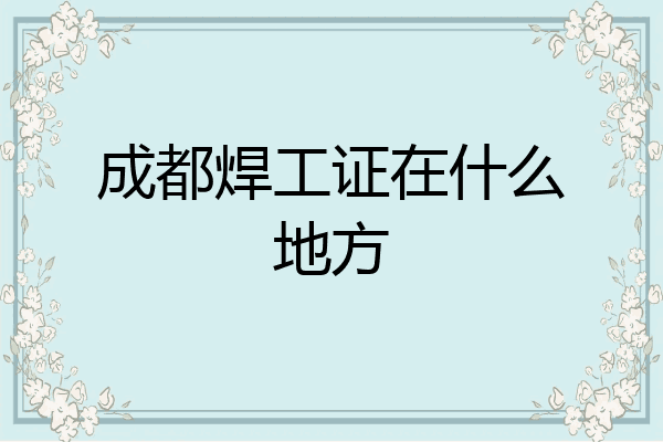 成都焊工证在什么地方