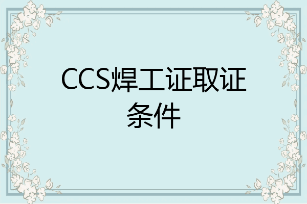 CCS焊工证取证条件