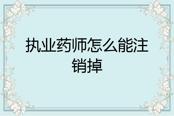 执业药师怎么能注销掉