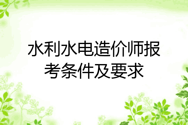 水利水电造价师报考条件及要求