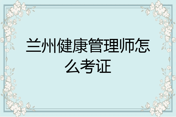 兰州健康管理师怎么考证