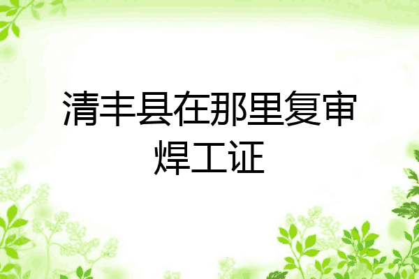 清丰县在那里复审焊工证