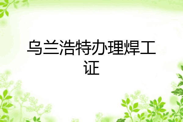 乌兰浩特办理焊工证
