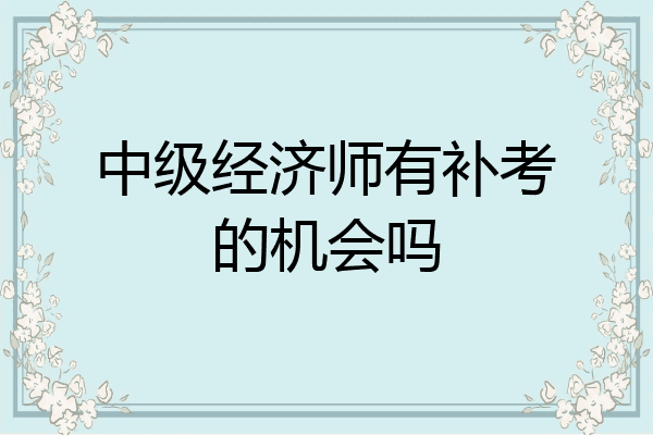 中级经济师有补考的机会吗