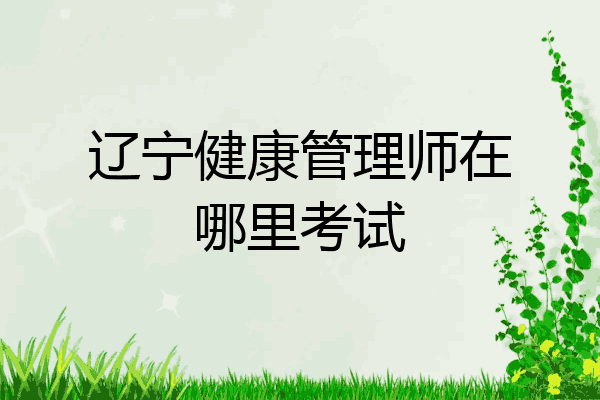 辽宁健康管理师在哪里考试