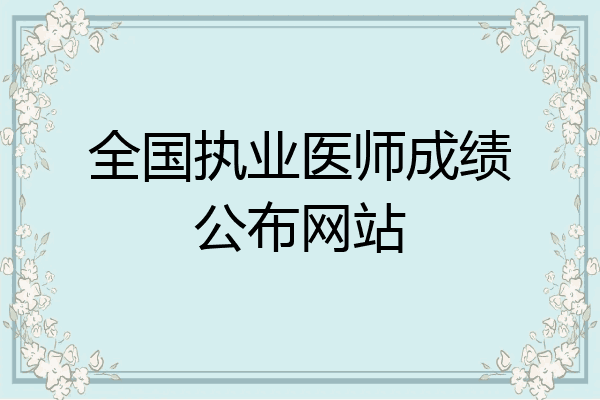 全国执业医师成绩公布网站