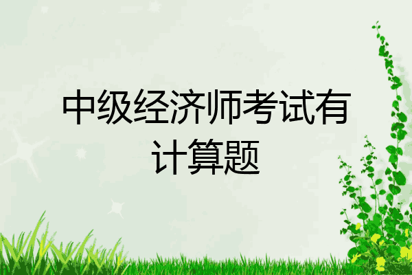中级经济师考试有计算题