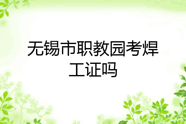 无锡市职教园考焊工证吗