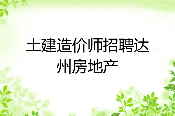 土建造价师招聘达州房地产