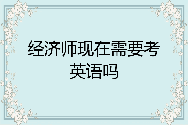 经济师现在需要考英语吗