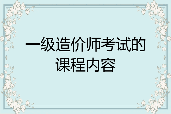 一级造价师考试的课程内容