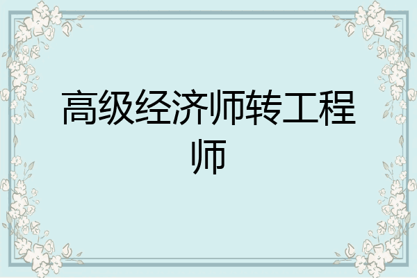 高级经济师转工程师