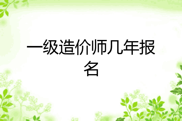 一级造价师几年报名