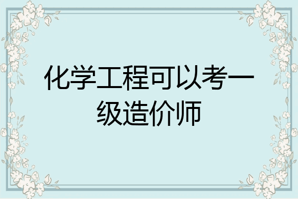 化学工程可以考一级造价师