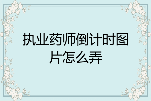 执业药师倒计时图片怎么弄