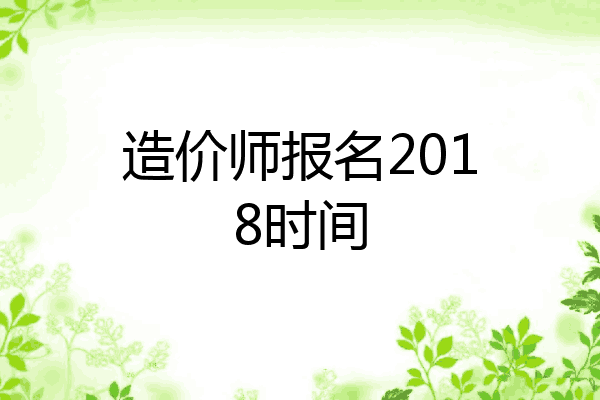 造价师报名2018时间
