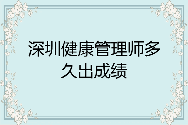 深圳健康管理师多久出成绩