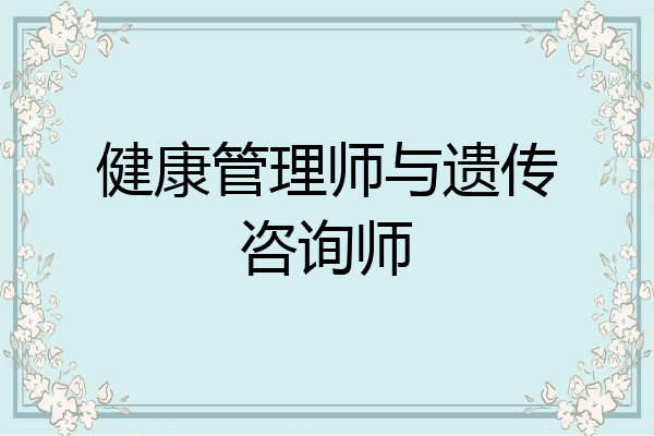 健康管理师与遗传咨询师