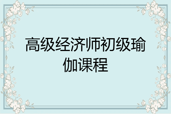 高级经济师初级瑜伽课程