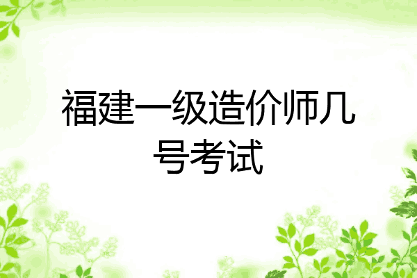 福建一级造价师几号考试