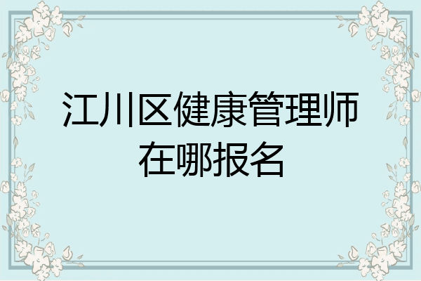 江川区健康管理师在哪报名