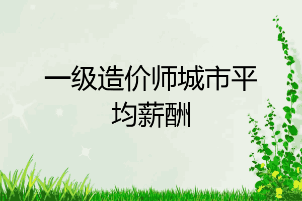 一级造价师城市平均薪酬