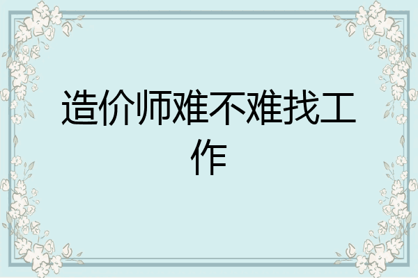 造价师难不难找工作
