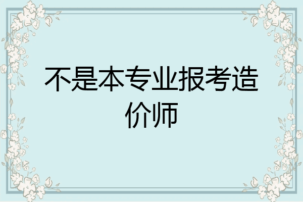 不是本专业报考造价师