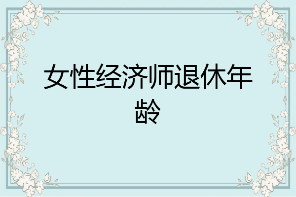女性经济师退休年龄