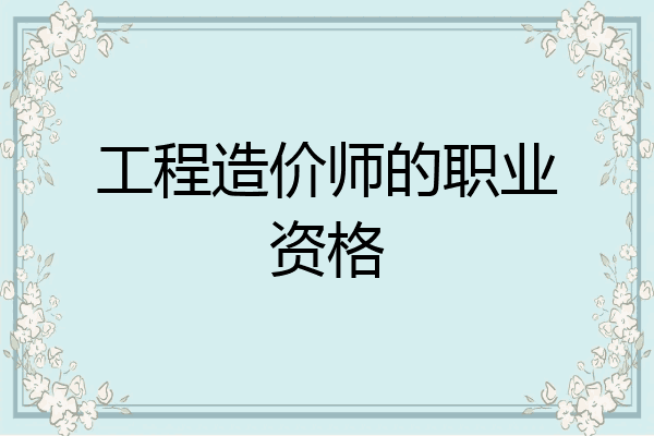 工程造价师的职业资格