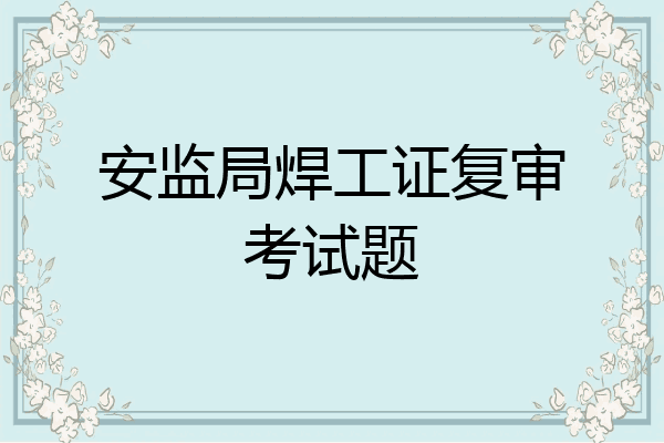 安监局焊工证复审考试题