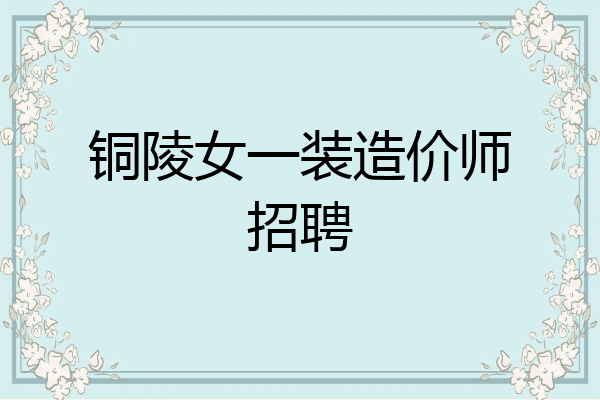 铜陵女一装造价师招聘