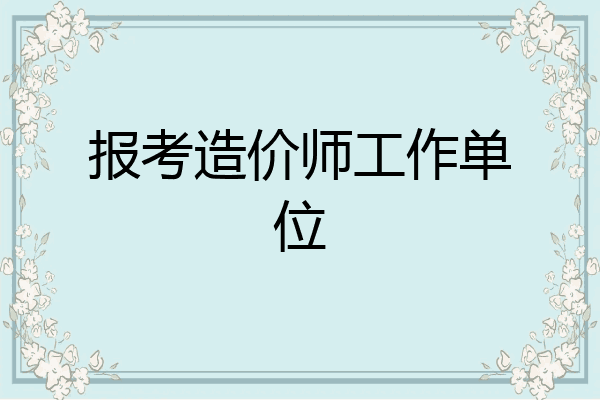 报考造价师工作单位