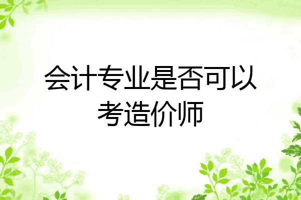 会计专业是否可以考造价师