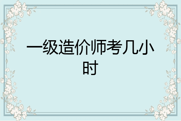 一级造价师考几小时