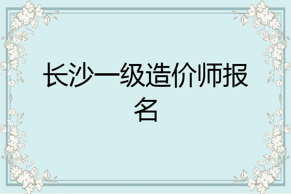 长沙一级造价师报名