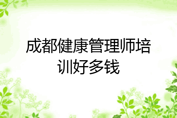 成都健康管理师培训好多钱
