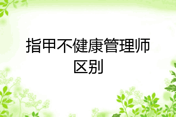 指甲不健康管理师区别