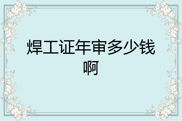 焊工证年审多少钱啊