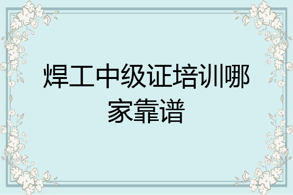 焊工中级证培训哪家靠谱