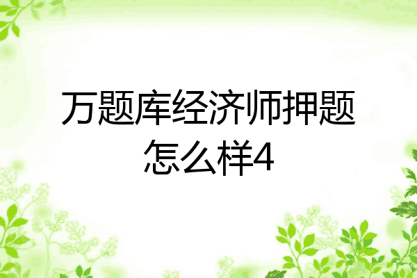 万题库经济师押题怎么样4