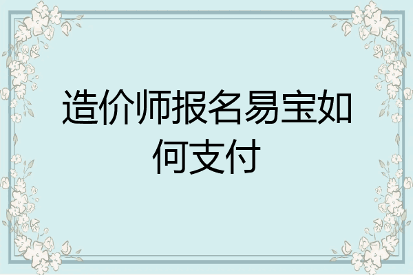 造价师报名易宝如何支付