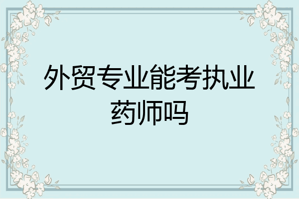 外贸专业能考执业药师吗