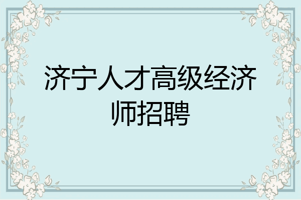 济宁人才高级经济师招聘