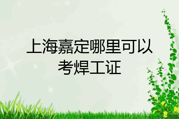 上海嘉定哪里可以考焊工证