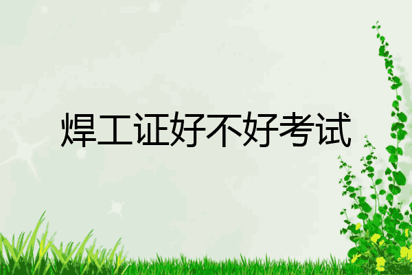 焊工证好不好考试