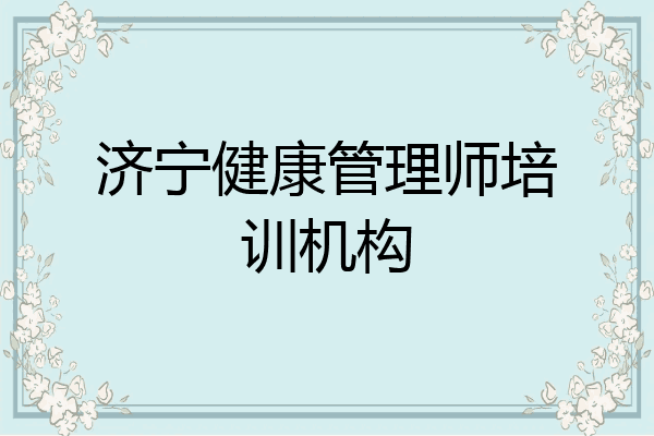 济宁健康管理师培训机构