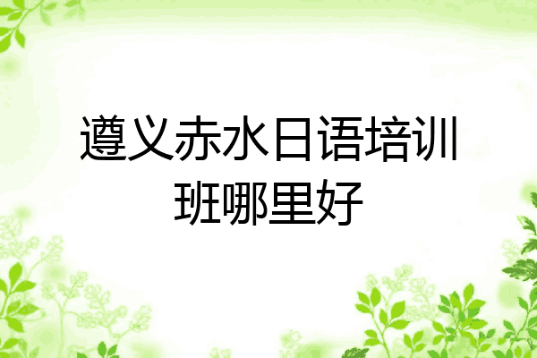 遵义赤水日语培训班哪里好