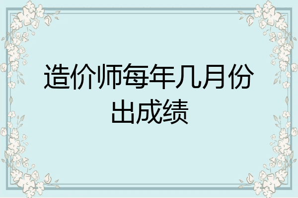 造价师每年几月份出成绩