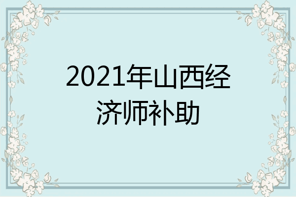 2021年山西经济师补助